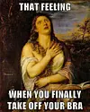 Når du endelig kan tage bh'en af - og 18 andre hverdagsfølelser, alle kvinder kender til