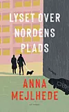 'Lyset over Nordens Plads', Anna Mejlhede, Gyldendal, 314 sider, 280 kr.