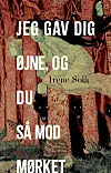 'Jeg gav dig øjne, og du så mod mørket', Irene Solá, Politikens Forlag, 176 sider, 270 kr.