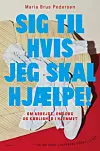 'Sig til hvis jeg skal hjælpe', Maria Brus Pedersen, People’s, 250 sider, 270 kr.