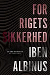 ”For rigets sikkerhed”, Iben Albinus, Politikens Forlag, 352 sider, 300 kr.