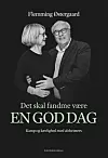 Flemming Østergaard er aktuel med bogen 'Det skal fandme være en god dag', der udkommer på Politikens Forlag den 21. maj. 256 sider, 270 kr.